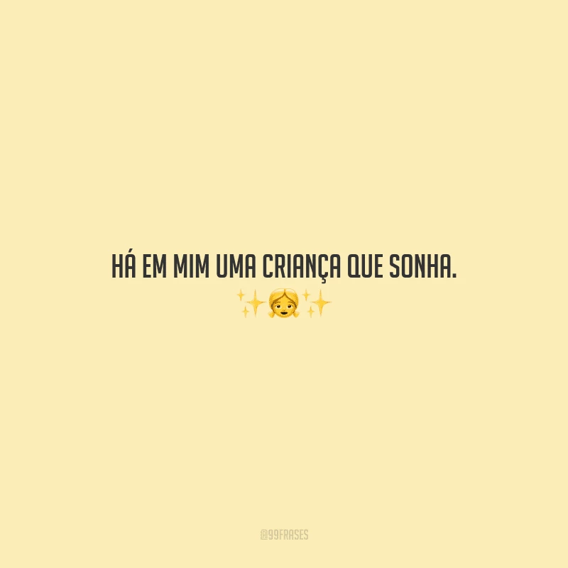 Há em mim uma criança que sonha.