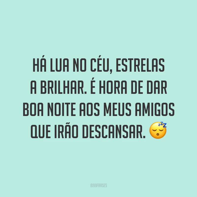 Há lua no céu, estrelas a brilhar. É hora de dar boa noite aos meus amigos que irão descansar. 😴