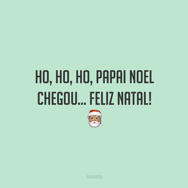 Ho, Ho, Ho, Papai Noel chegou... Feliz Natal!