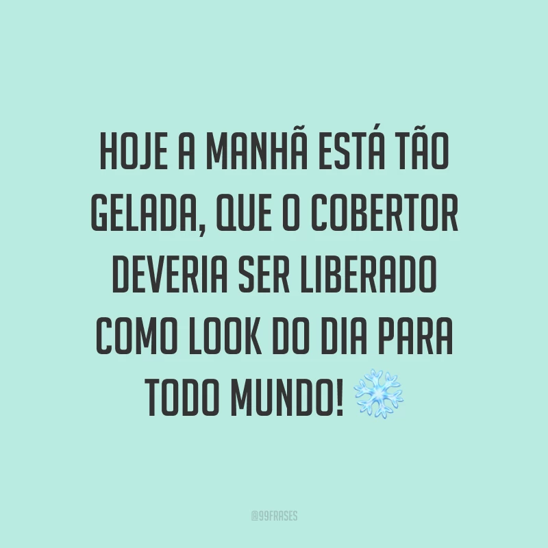 Hoje a manhã está tão gelada, que o cobertor deveria ser liberado como look do dia para todo mundo! ❄