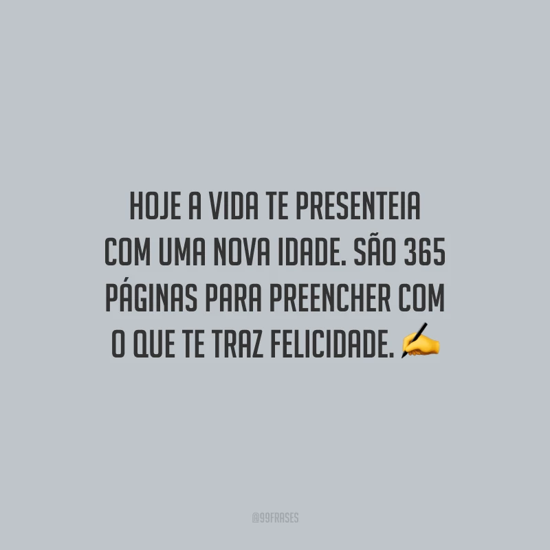 Hoje a vida te presenteia com uma nova idade. São 365 páginas para preencher com o que te traz felicidade.