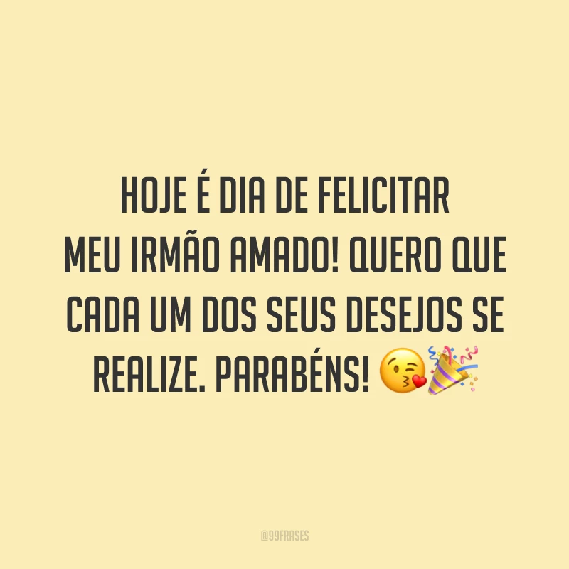 Hoje é dia de felicitar meu irmão amado! Quero que cada um dos seus desejos se realize. Parabéns! 😘🎉