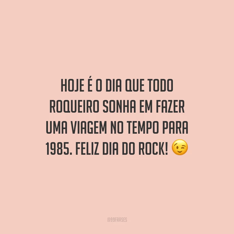 Hoje é o dia que todo roqueiro sonha em fazer uma viagem no tempo para 1985. Feliz Dia do Rock!