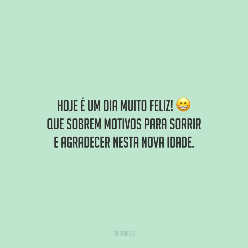 Hoje é um dia muito feliz! Que sobrem motivos para sorrir e agradecer nesta nova idade.