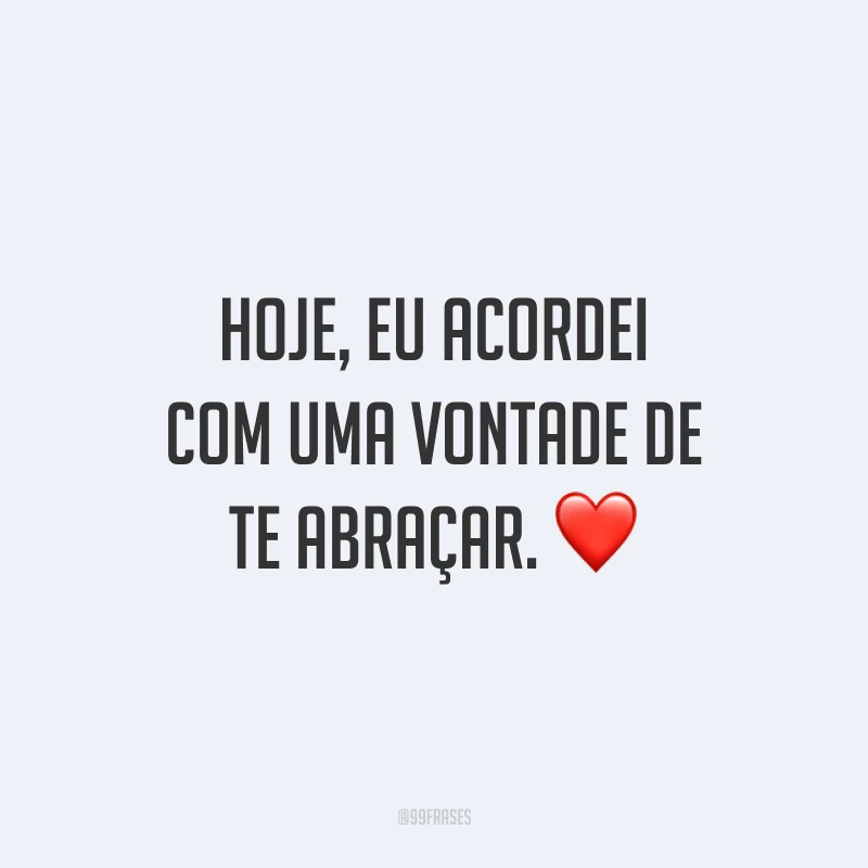 Hoje, eu acordei com uma vontade de te abraçar. ❤️