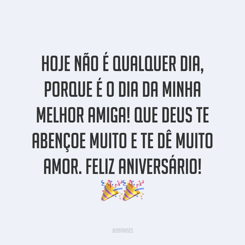 Hoje não é qualquer dia, porque é o dia da minha melhor amiga! Que Deus te abençoe muito e te dê muito amor. Feliz aniversário! ??