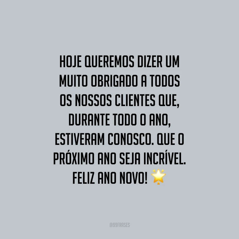 Hoje queremos dizer um MUITO OBRIGADO a todos os nossos clientes que, durante todo o ano, estiveram conosco. Que o próximo ano seja incrível. Feliz Ano Novo!
