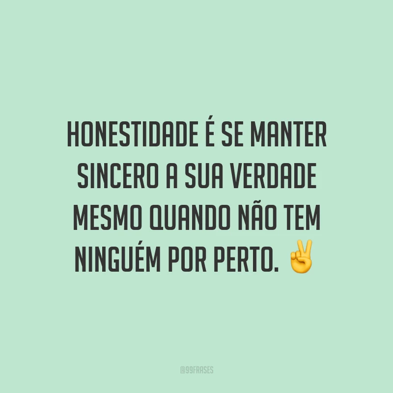 Honestidade é se manter sincero a sua verdade mesmo quando não tem ninguém por perto. ✌️