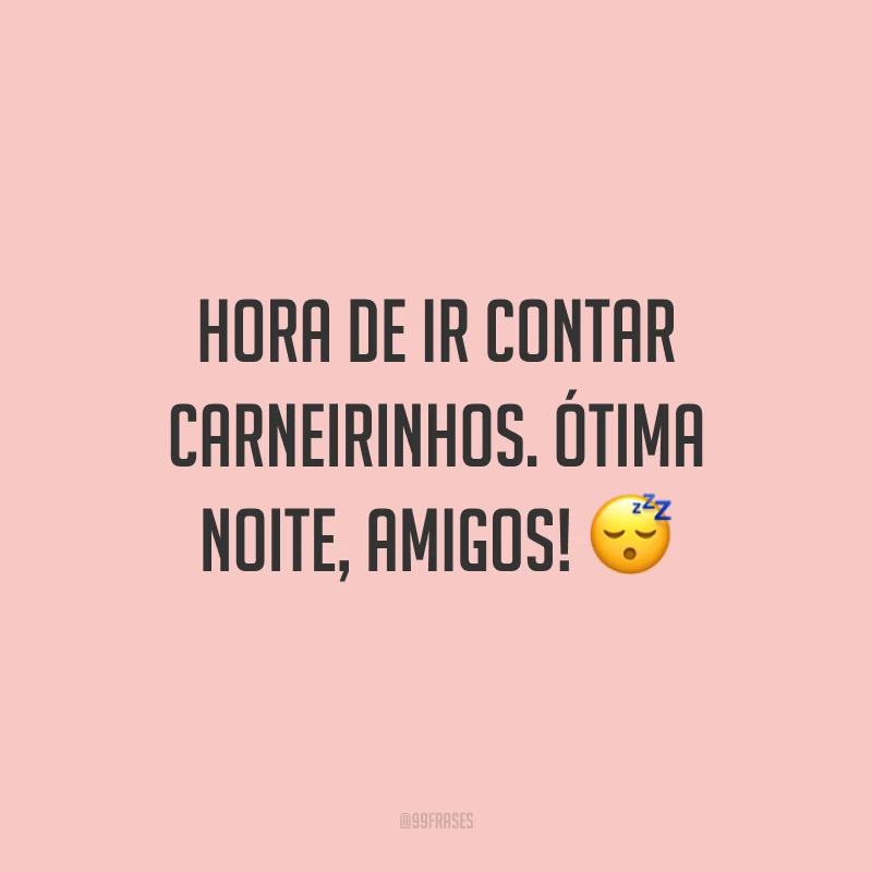 Hora de ir contar carneirinhos. Ótima noite, amigos! 😴