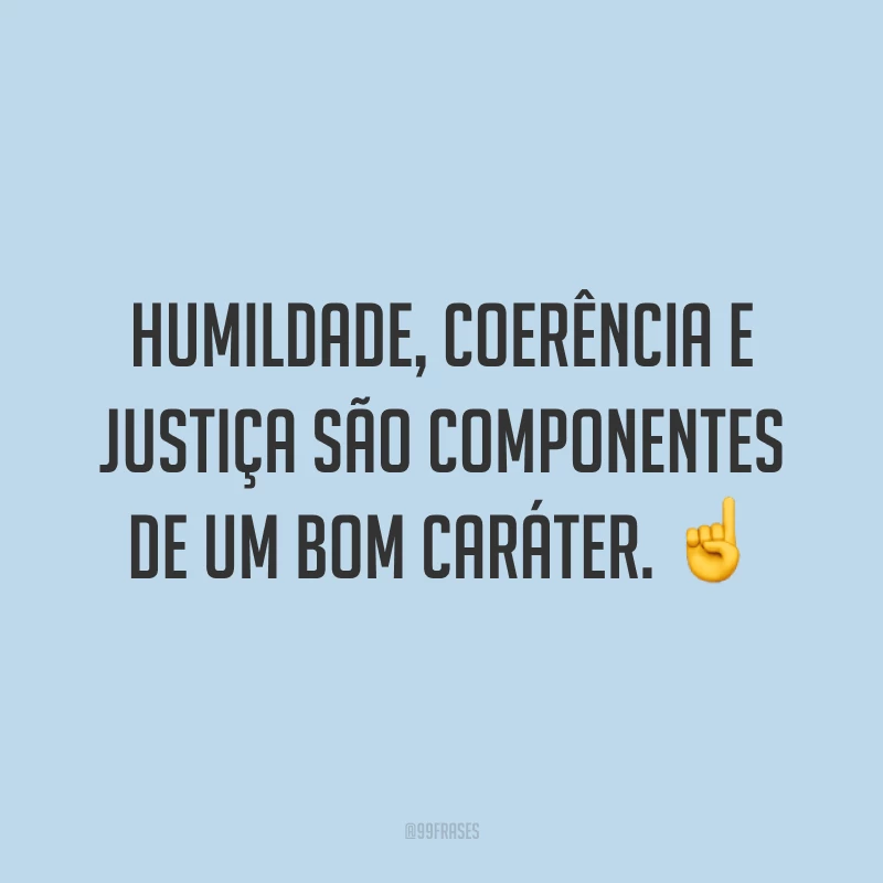 Humildade, coerência e justiça são componentes de um bom caráter. ☝️