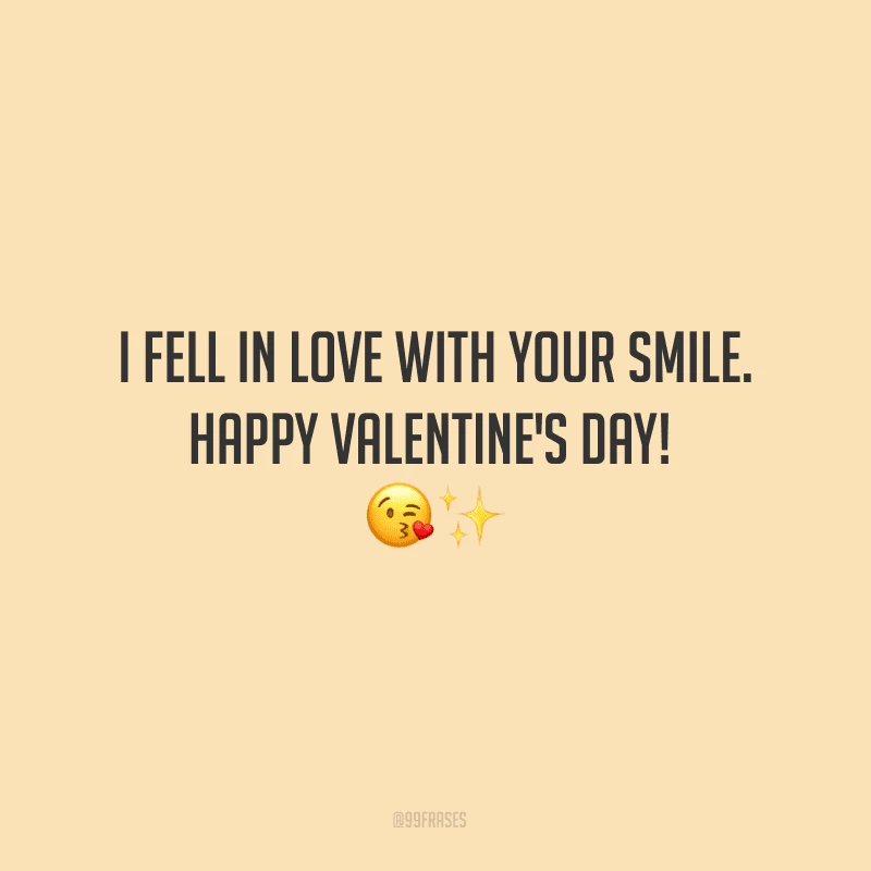 I fell in love with your smile. Happy Valentine's Day! ?✨
(Eu me apaixonei pelo seu sorriso. Feliz Dia dos Namorados!)