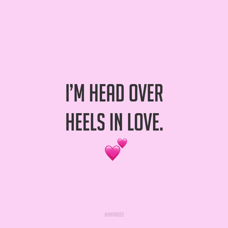 I’m head over heels in love. ? (Estou completamente apaixonado(a).)