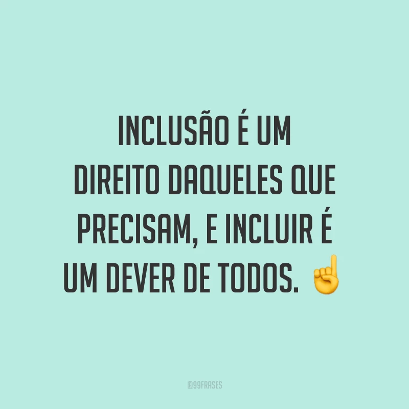 Inclusão é um direito daqueles que precisam, e incluir é um dever de todos. ☝️