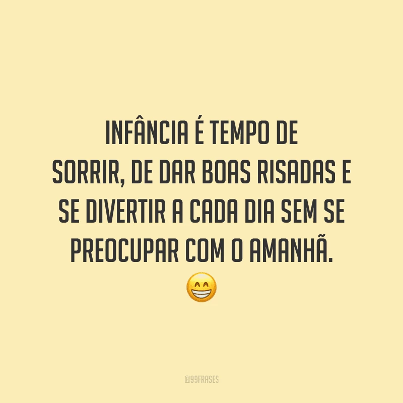 Infância é tempo de sorrir, de dar boas risadas e se divertir a cada dia sem se preocupar com o amanhã. 