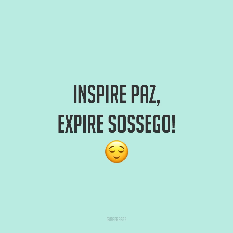 Inspire paz, expire sossego! 😌