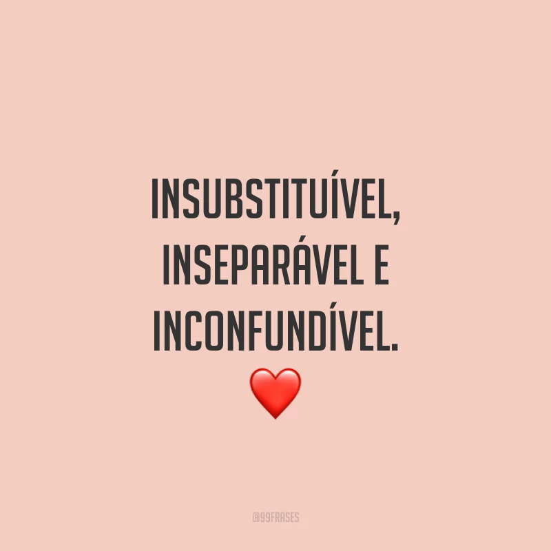 Insubstituível, inseparável e inconfundível. ❤