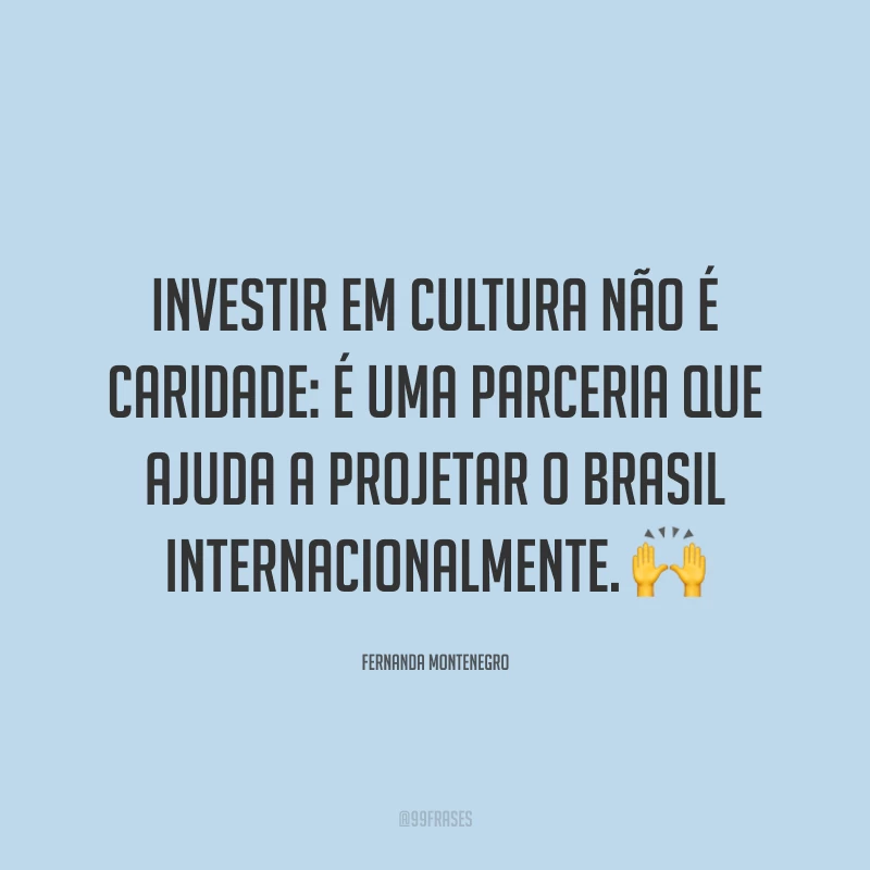 Investir em cultura não é caridade: é uma parceria que ajuda a projetar o Brasil internacionalmente. 🙌