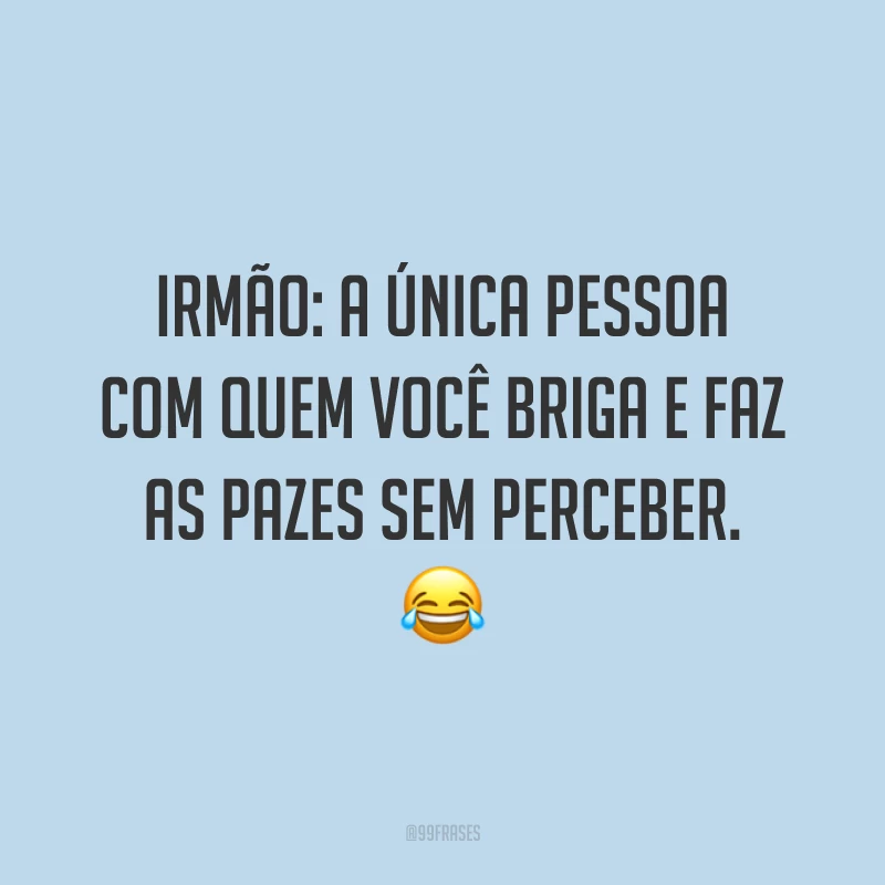 Irmão: a única pessoa com quem você briga e faz as pazes sem perceber. 😂