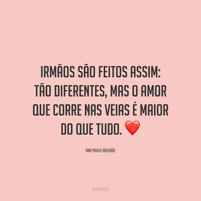 Irmãos são feitos assim: tão diferentes, mas o amor que corre nas veias é maior do que tudo.