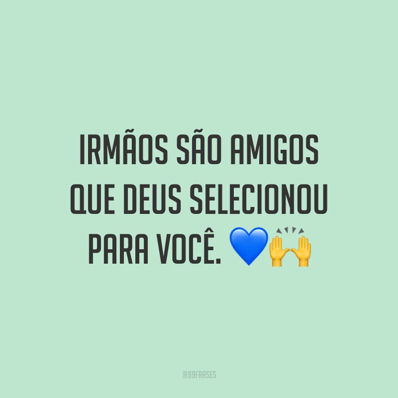 Irmãos são amigos que Deus selecionou para você. 💙🙌