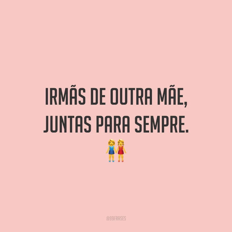 Irmãs de outra mãe, juntas para sempre. ?