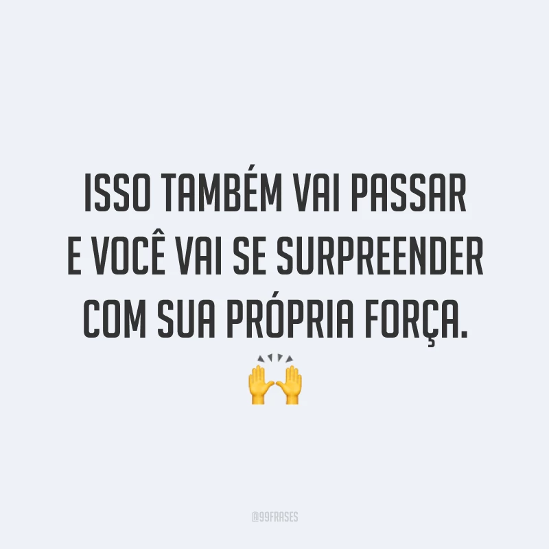 Isso também vai passar e você vai se surpreender com sua própria força. 🙌