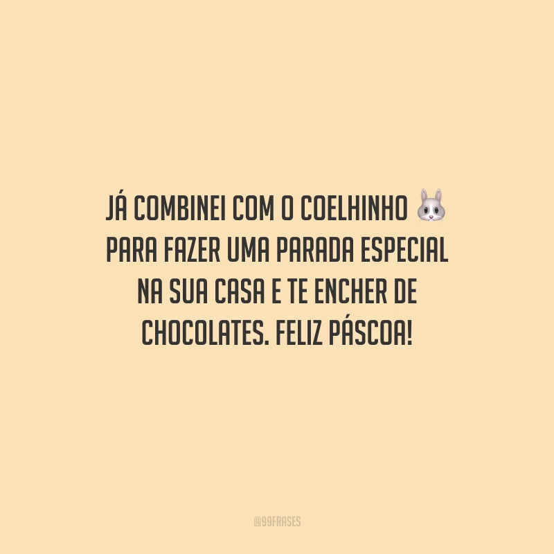 Já combinei com o Coelhinho para fazer uma parada especial na sua casa e te encher de chocolates. Feliz Páscoa!