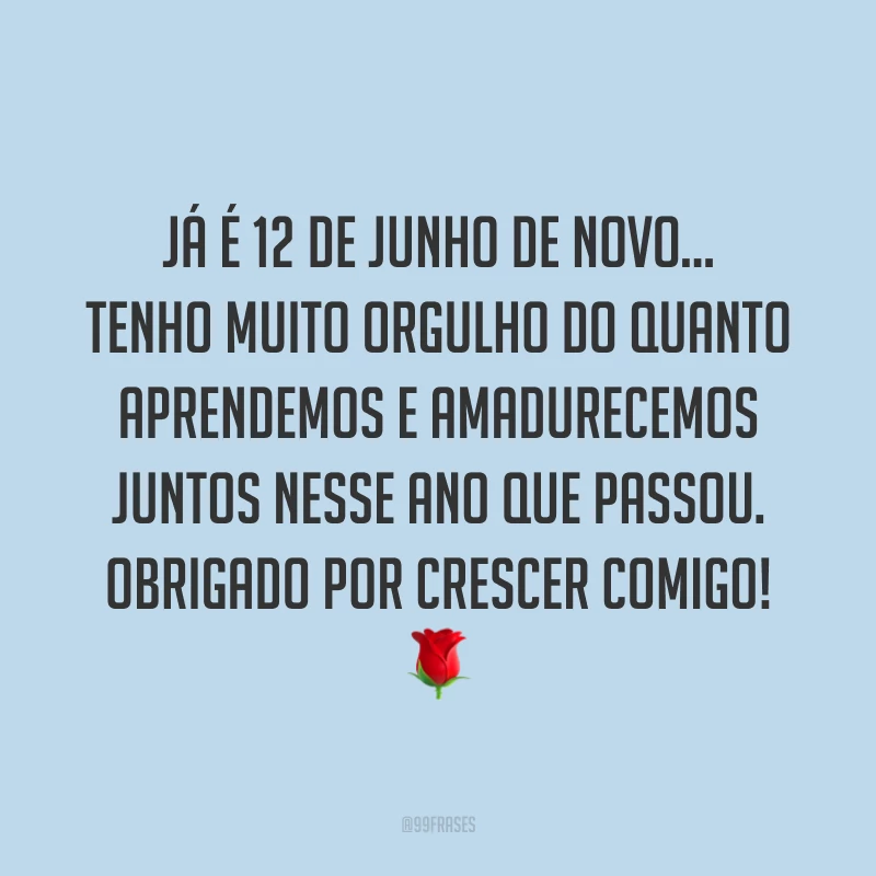 Já é 12 de junho de novo... Tenho muito orgulho do quanto aprendemos e amadurecemos juntos nesse ano que passou. Obrigado por crescer comigo! ?