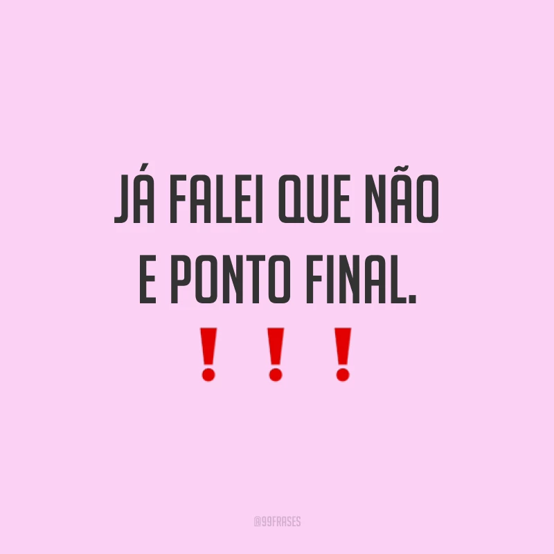 Já falei que não e ponto final.