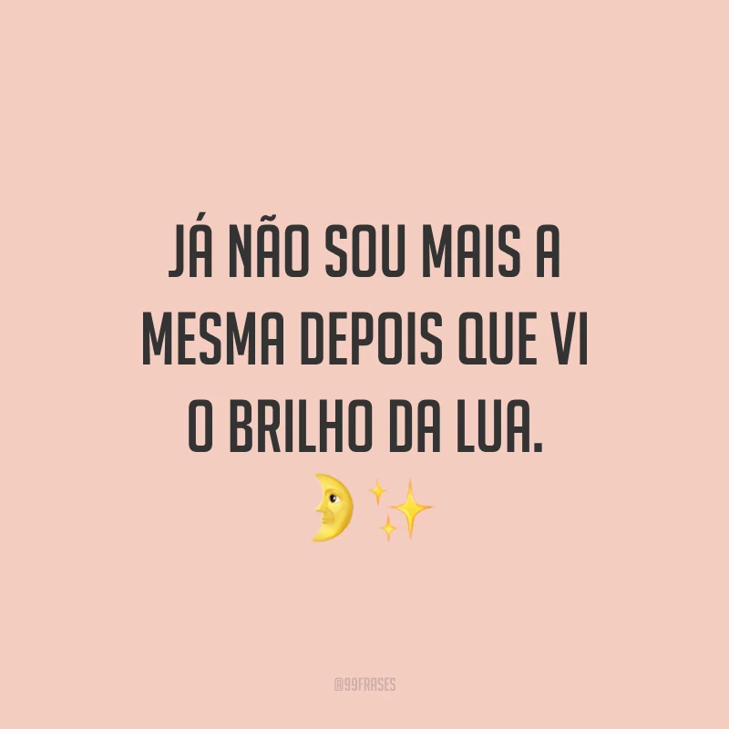 Já não sou mais a mesma depois que vi o brilho da lua. ?✨