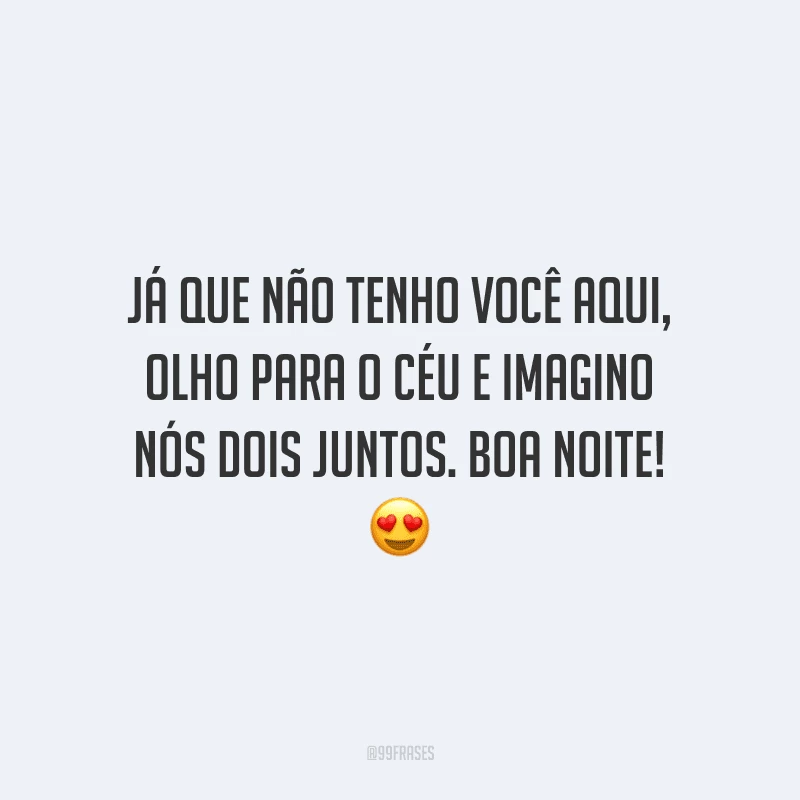 Já que não tenho você aqui, olho para o céu e imagino nós dois juntos. Boa noite!