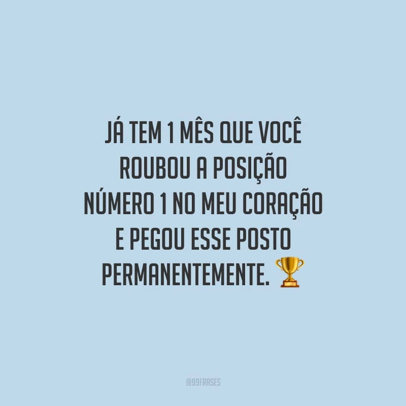 Já tem 1 mês que você roubou a posição número 1 no meu coração e pegou esse posto permanentemente.