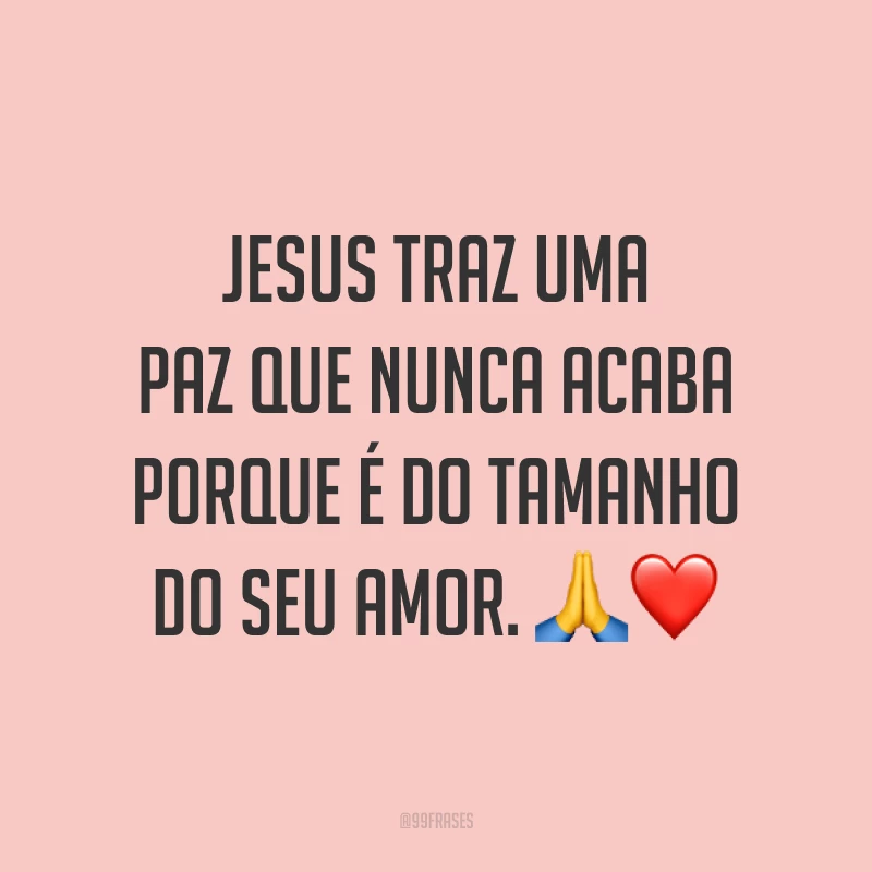 Jesus traz uma paz que nunca acaba porque é do tamanho do Seu amor. ?❤