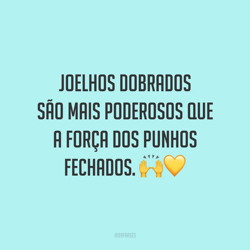 Joelhos dobrados são mais poderosos que a força dos punhos fechados. 🙌💛