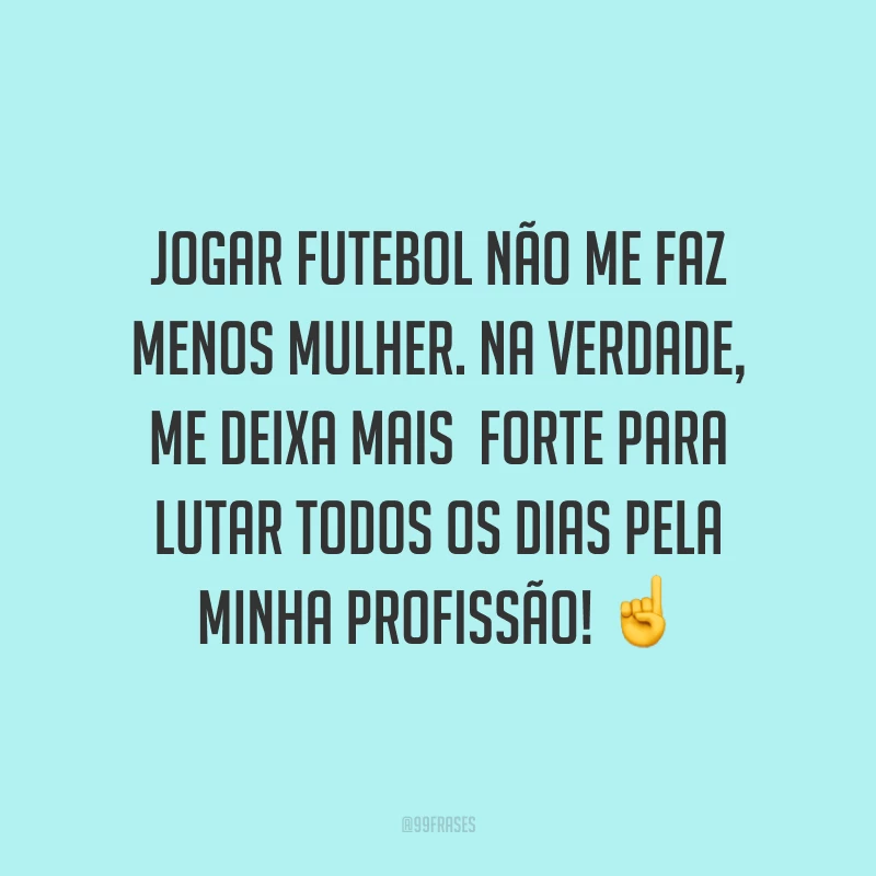 Jogar futebol não me faz menos mulher. Na verdade, me deixa mais forte para lutar todos os dias pela minha profissão! ☝️