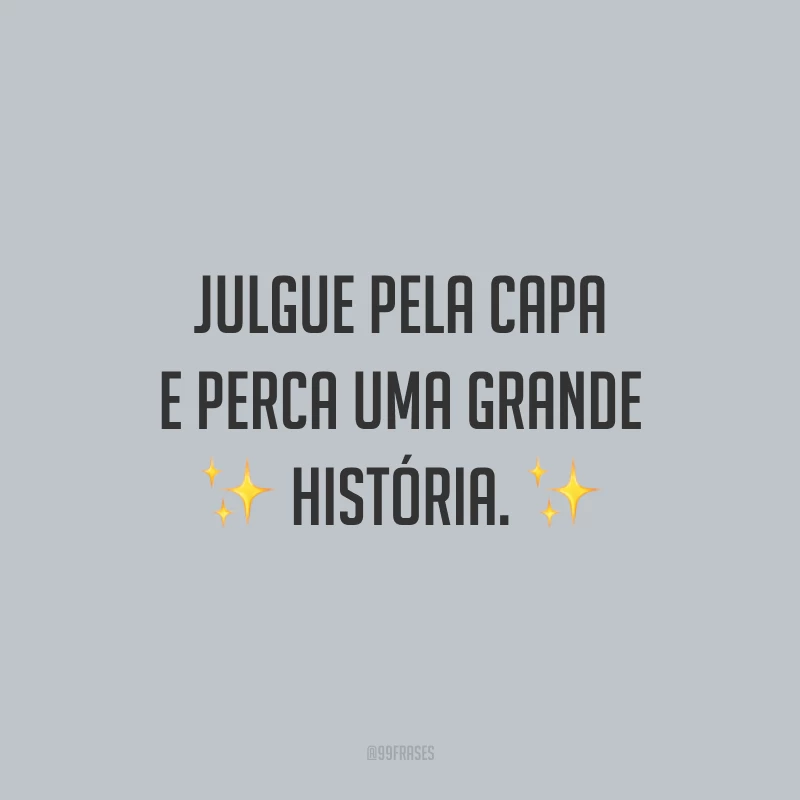 Julgue pela capa e perca uma grande história.