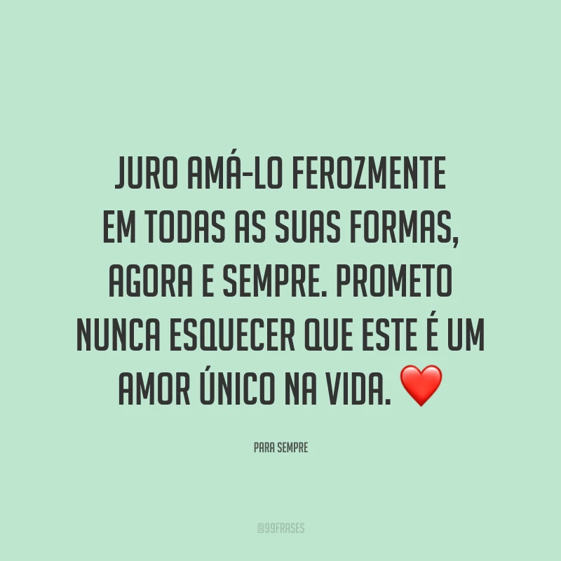 Juro amá-lo ferozmente em todas as suas formas, agora e sempre. Prometo nunca esquecer que este é um amor único na vida. ❤️