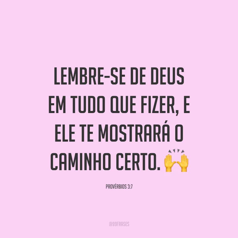 Lembre-se de Deus em tudo que fizer, e Ele te mostrará o caminho certo. 🙌