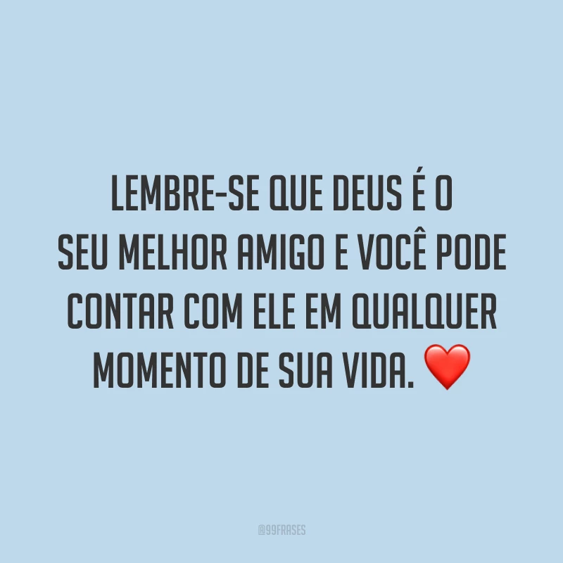 Lembre-se que Deus é o seu melhor amigo e você pode contar com Ele em qualquer momento de sua vida. ❤️