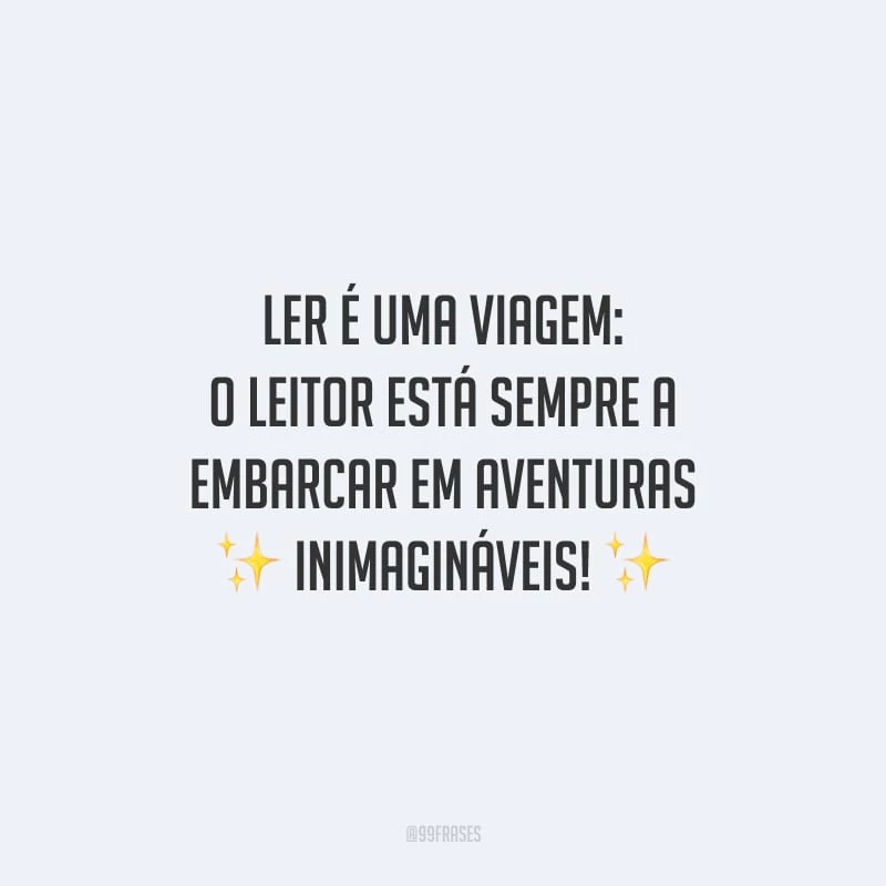 Ler é uma viagem: o leitor está sempre a embarcar em aventuras inimagináveis!