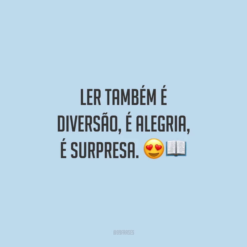 Ler também é diversão, é alegria, é surpresa.