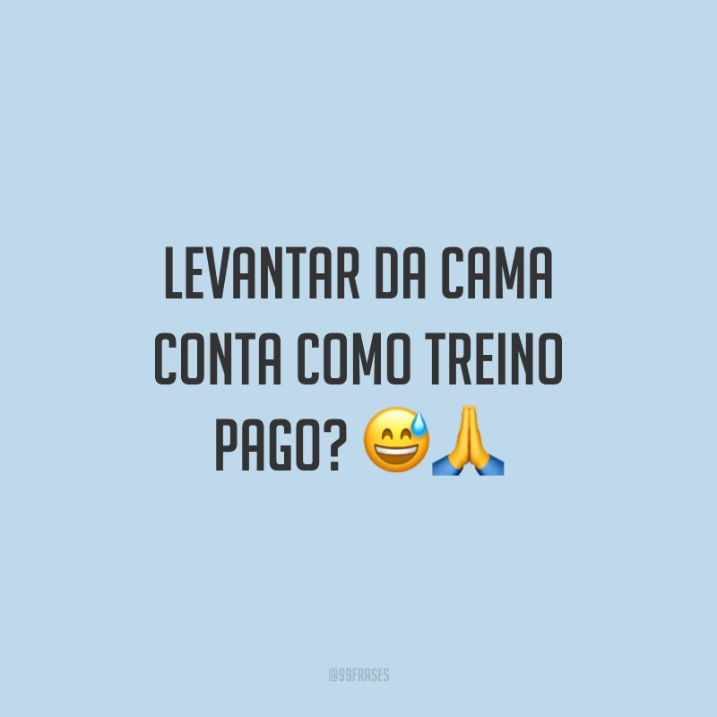 Levantar da cama conta como treino pago?😅🙏