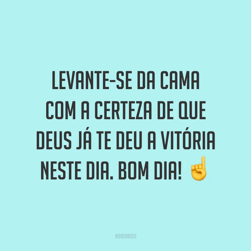 Levante-se da cama com a certeza de que Deus já te deu a vitória neste dia. Bom dia! ☝