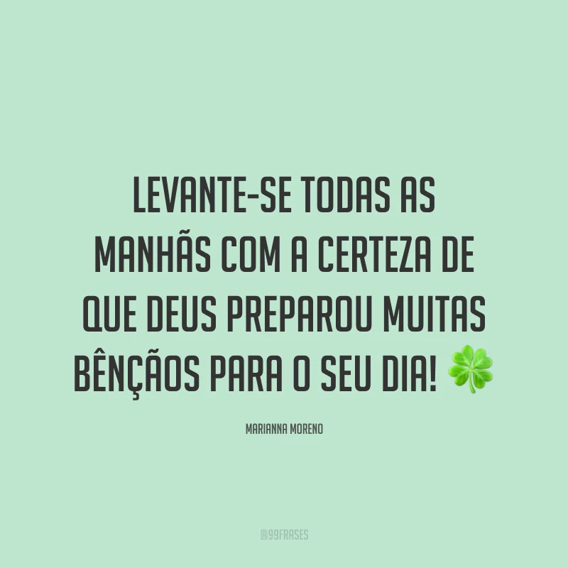 Levante-se todas as manhãs com a certeza de que Deus preparou muitas bênçãos para o seu dia! ?