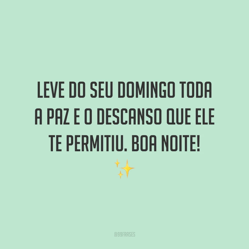 Leve do seu domingo toda a paz e o descanso que ele te permitiu. Boa noite! ✨