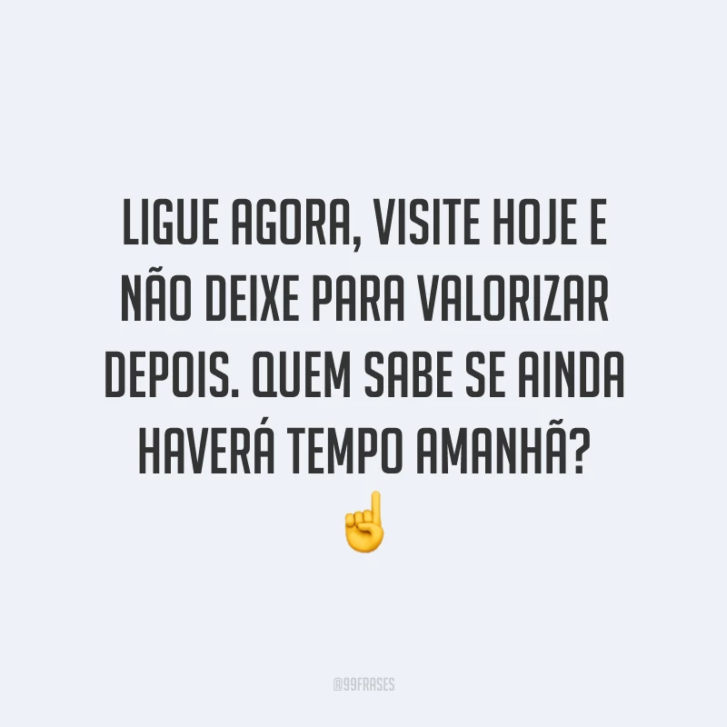 Ligue agora, visite hoje e não deixe para valorizar depois. Quem sabe se ainda haverá tempo amanhã? ☝️