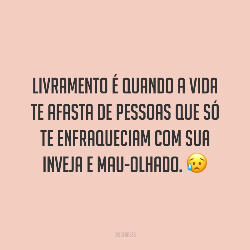 Livramento é quando a vida te afasta de pessoas que só te enfraqueciam com sua inveja e mau-olhado. 😥