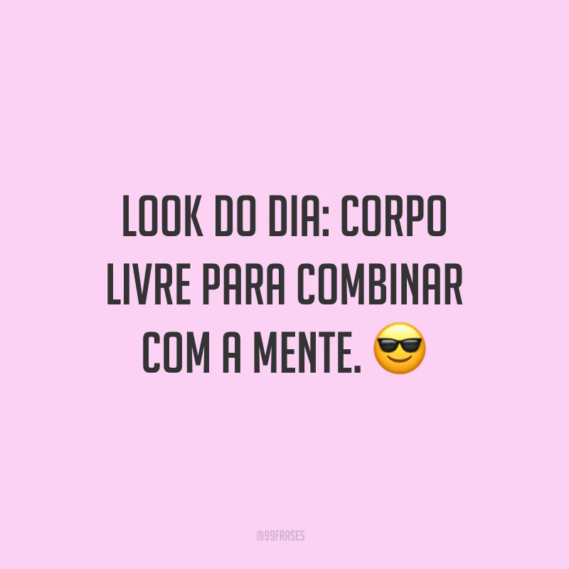 Look do dia: corpo livre para combinar com a mente.