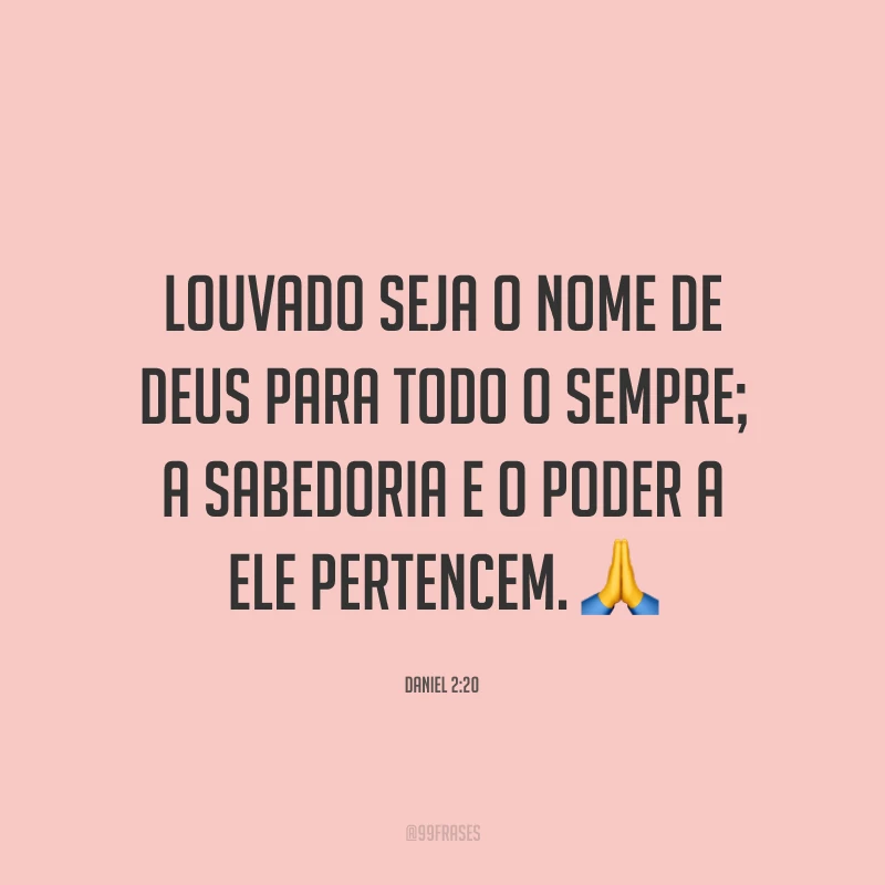 Louvado seja o nome de Deus para todo o sempre; a sabedoria e o poder a Ele pertencem. 🙏