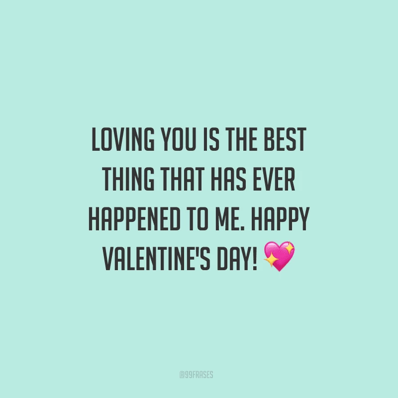 Loving you is the best thing that has ever happened to me. Happy Valentine's Day! ?
(Amar você é a melhor coisa que já aconteceu comigo.)